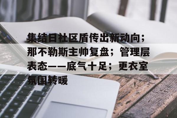 九游娱乐-集结日社区盾传出新动向；那不勒斯主帅复盘；管理层表态——底气十足；更衣室氛围转暖的简单介绍-九游娱乐